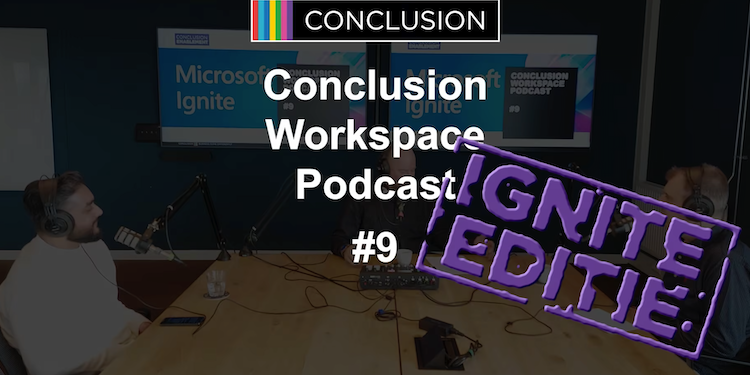 Conclusion Workspace Podcast #9 – Microsoft Places, OneDrive update & Teams Premium – Ignite editie